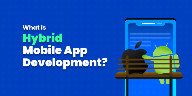 What is Hybrid Mobile App Development? Everything You Need To Know