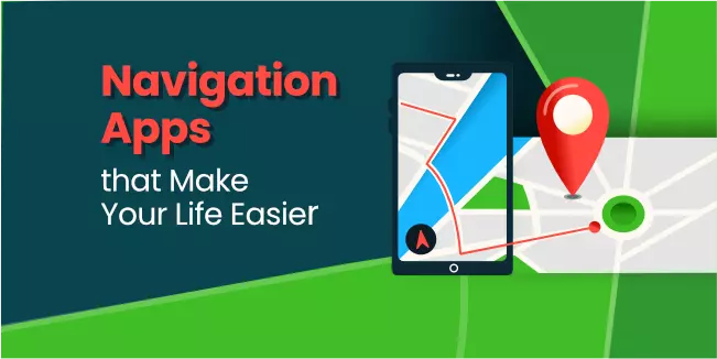 Navigation Apps that Make Your Life Easier