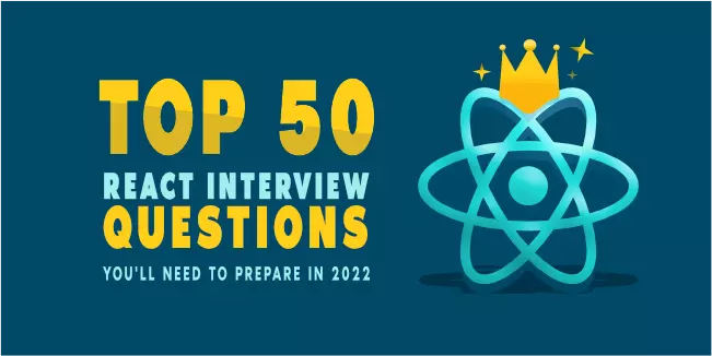Top 50 React Interview Questions You'll Need to Prepare in 2022