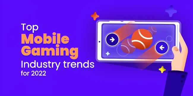 Top Mobile Gaming Industry Trends For 2022
