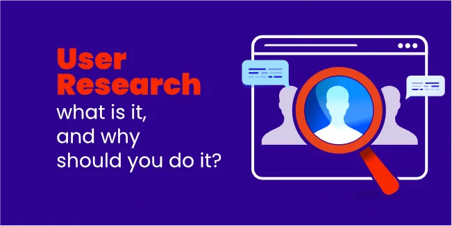 User Research - what is it, and why should you do it?