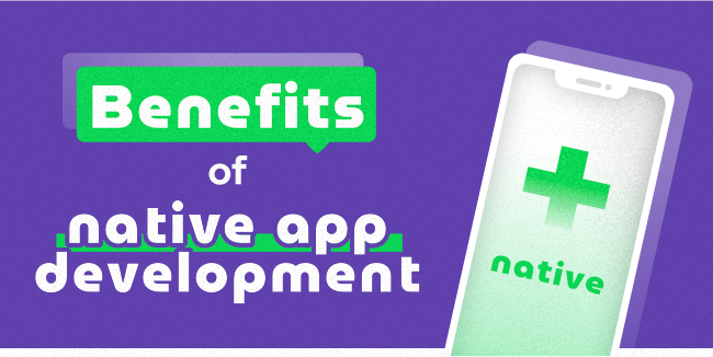 Benefits of native app development