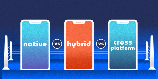 Native App Development vs. Hybrid vs. Cross-platform development