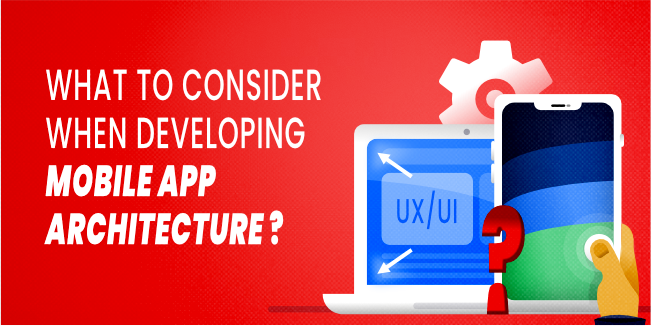 What to Consider When Developing Mobile App Architecture